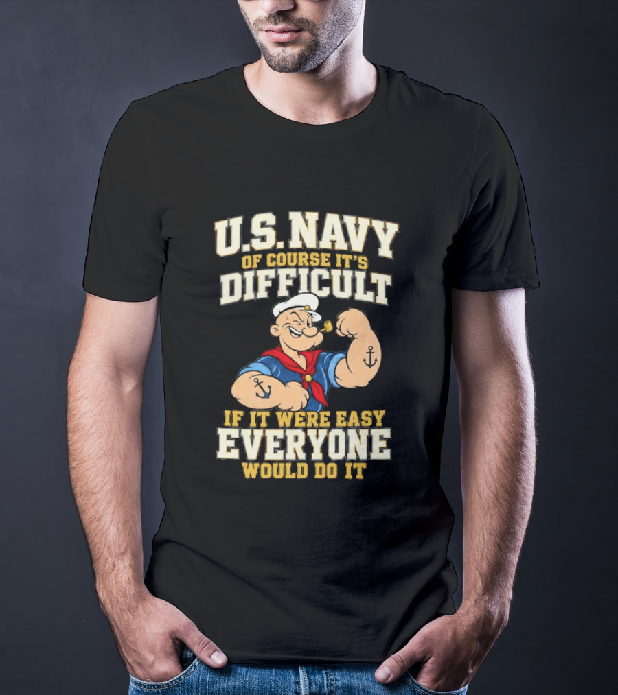 Popeye U.S. Navy Of Course It's Difficult If It Were Easy Everyone Would Do It T-Shirt