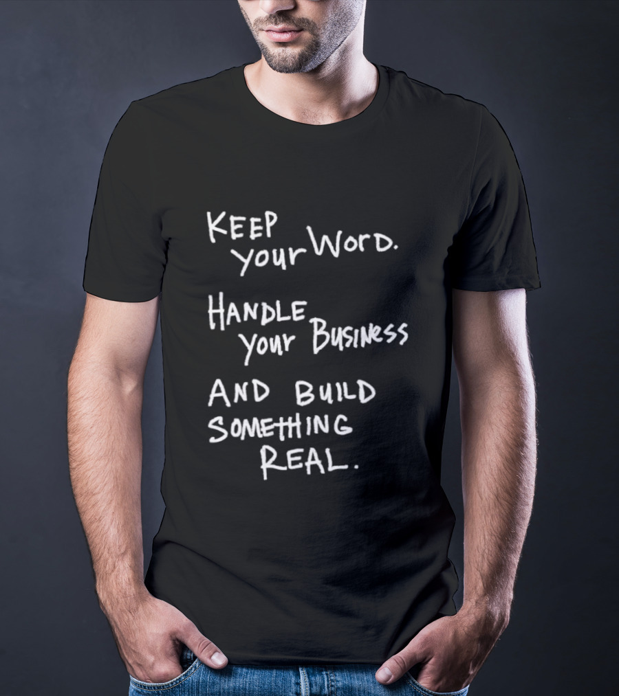 Keep Your Word Handle Your Business Build Something Real Authentic Message T-Shirt