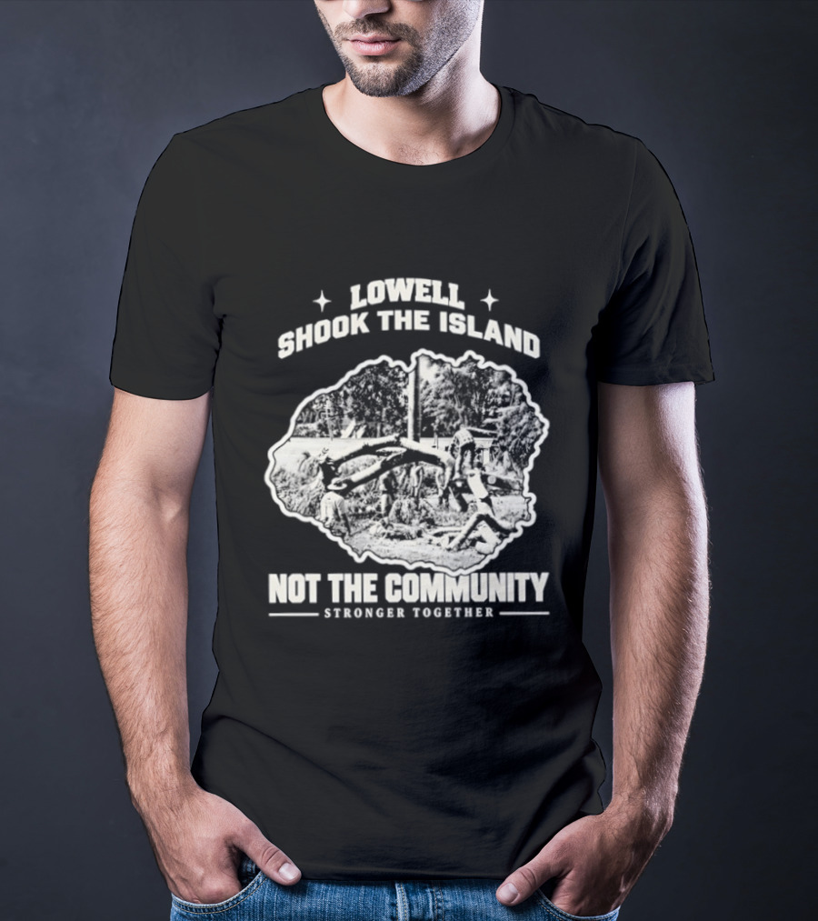 Lowell Shook The Island Not The Community Stronger Together T-Shirt