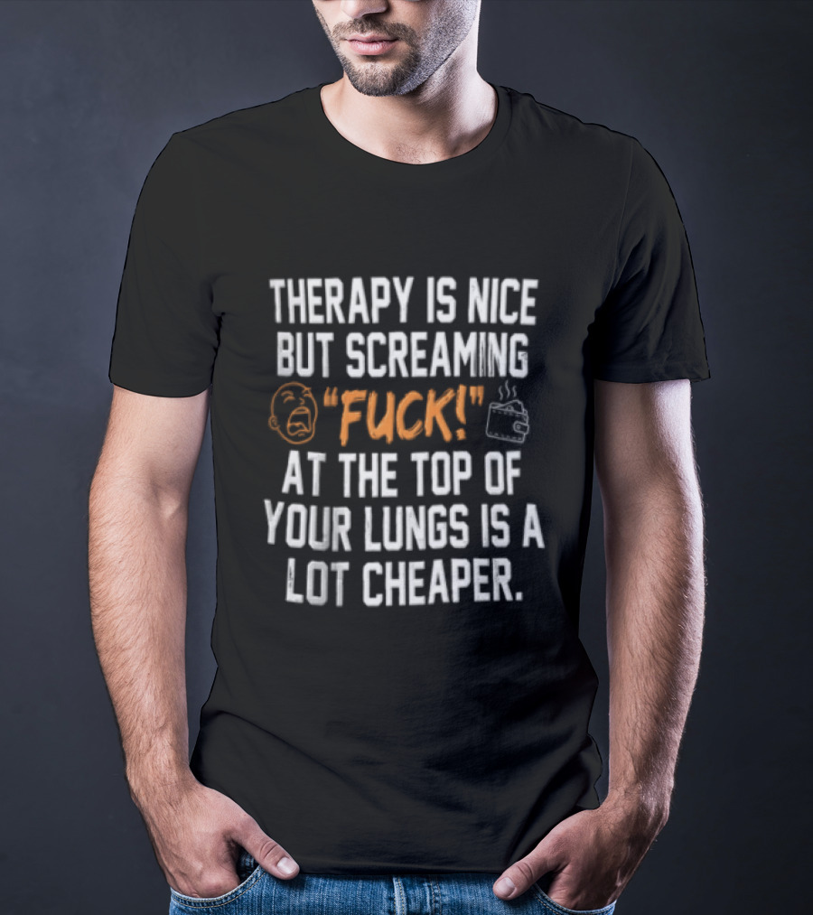 Therapy Is Nice But Screaming Fuck At The Top Of Your Lungs Is A Lot Cheaper Emoticon And Hand Gesture T-Shirt