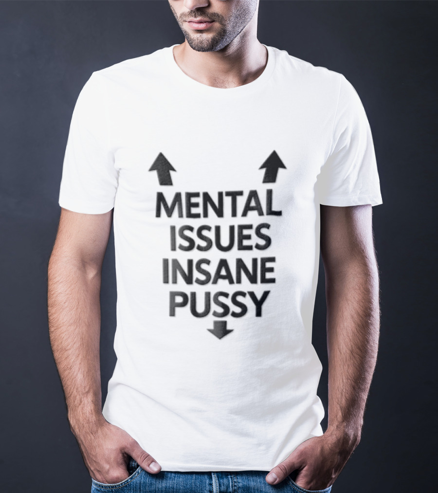 Mental Issues Insane Pussy Upward Downward Arrows T-Shirt