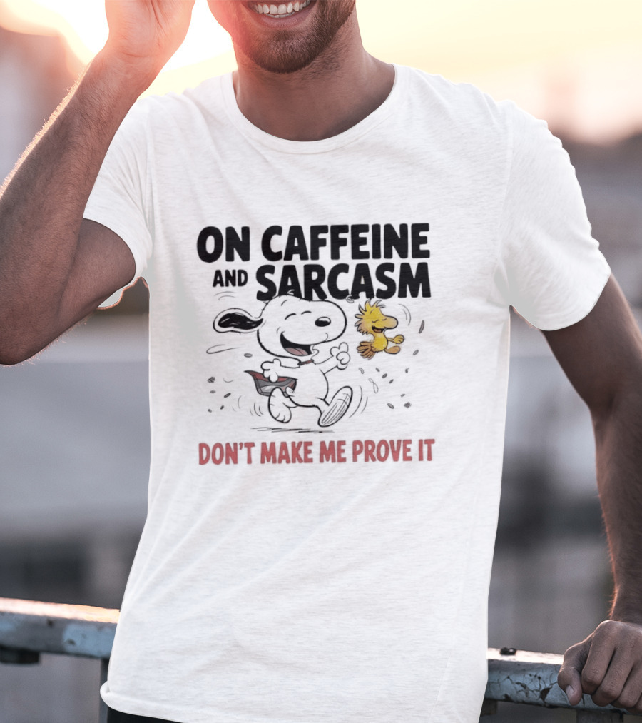 Snoopy Woodstock On Caffeine And Sarcasm Don't Make Me Prove It T-Shirt