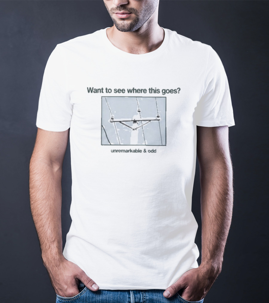 Want To See Where This Goes Unremarkable And Odd Utility Pole T-Shirt