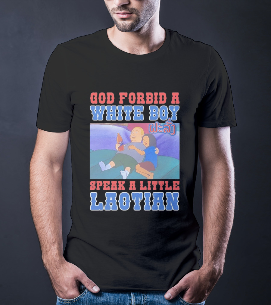 God Forbid A White Boy Speak Laotian Bobby Version T-Shirt