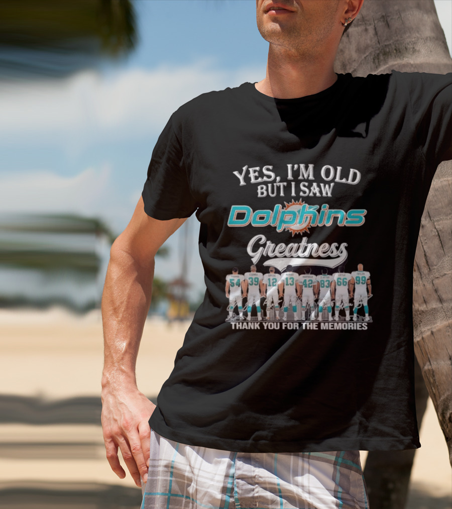 Yes I'm Old But I Saw Dolphins Greatness Thank You For The Memories Thomas Csonka Griese Marino Warfield Clayton Little Taylor T-Shirt