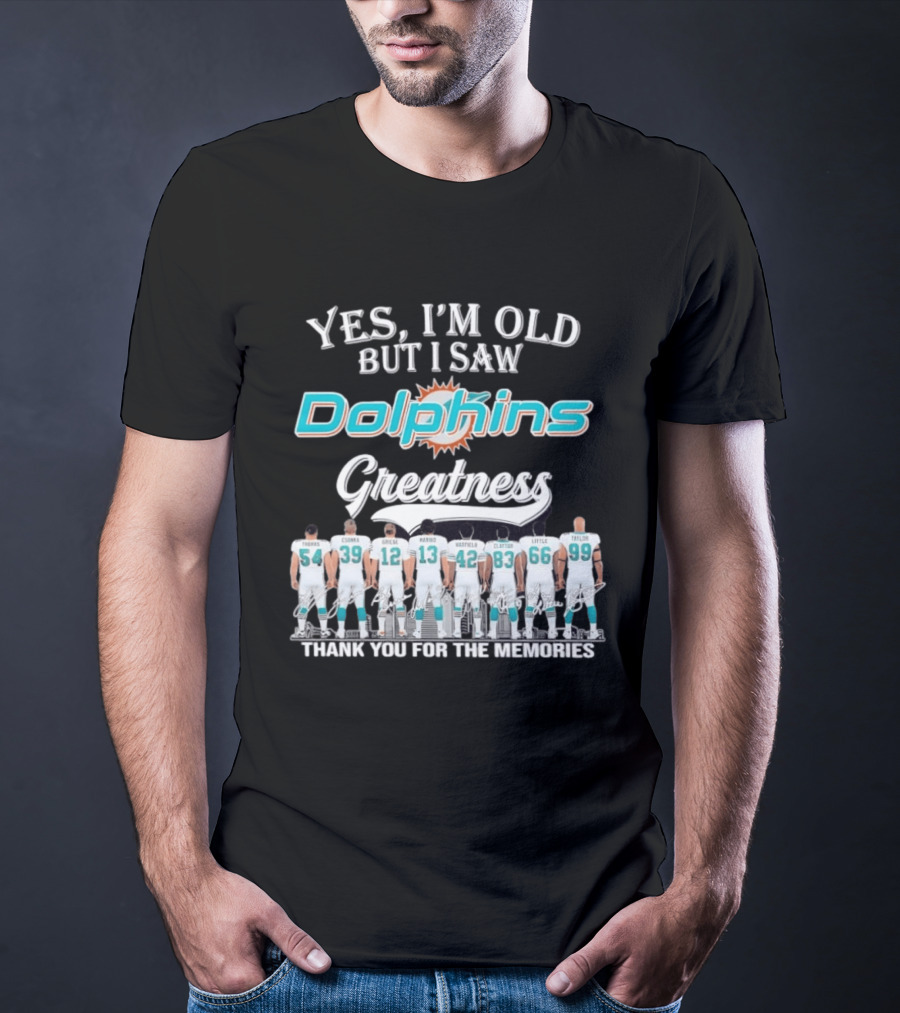 Yes I'm Old But I Saw Dolphins Greatness Thank You For The Memories Thomas Csonka Griese Marino Warfield Clayton Little Taylor T-Shirt