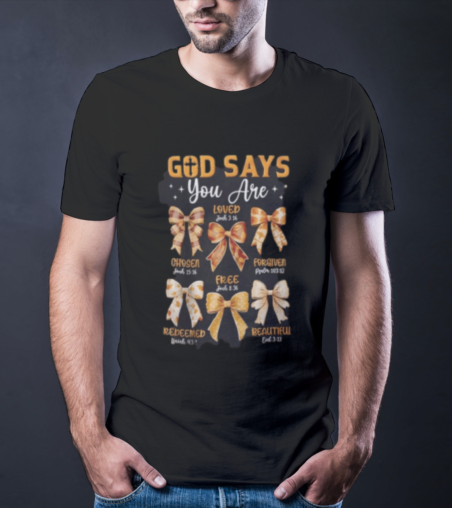 God Says You Are Loved John 3:16 Chosen John 15:16 Forgiven Psalm 103:12 Free John 8:36 Redeemed Isaiah 43:1 Beautiful Colossians 3:12 T-Shirt