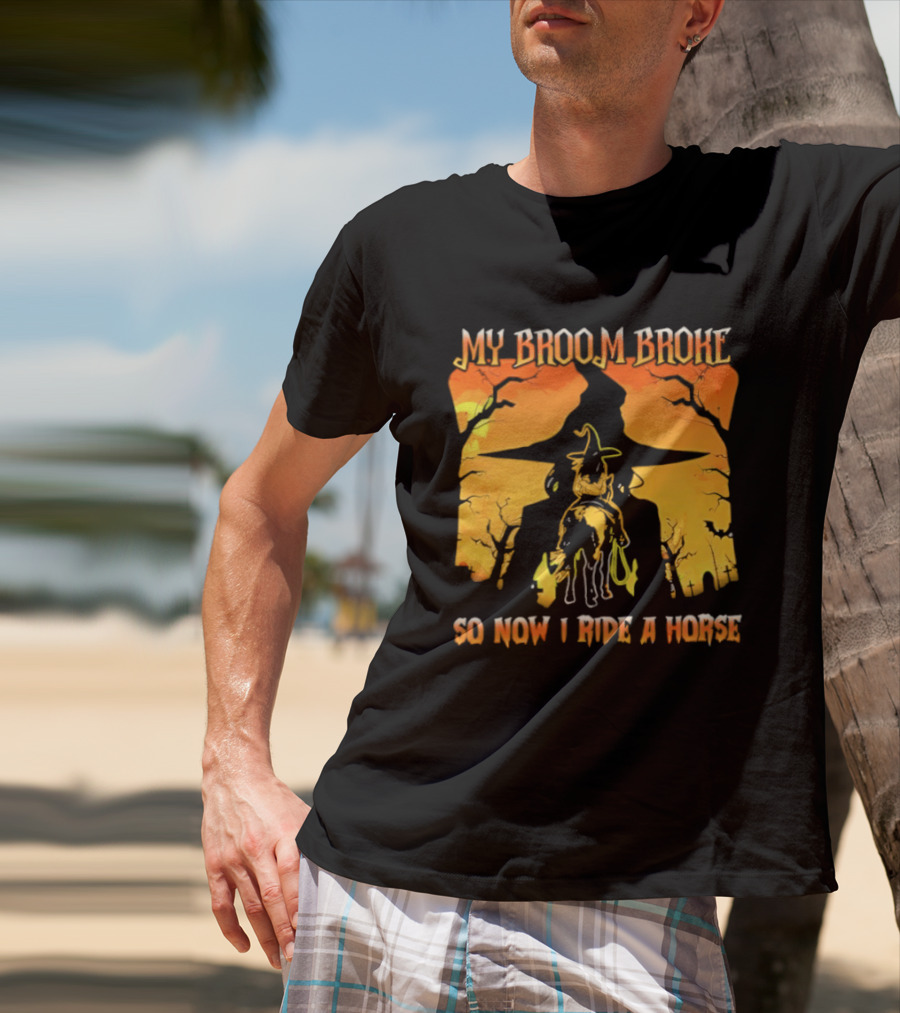 My Broom Broke So Now I Ride A Horse Western Witch T-Shirt