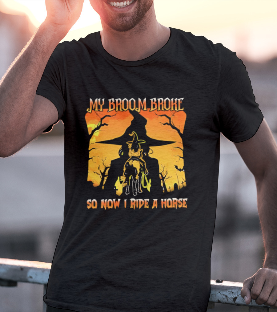 My Broom Broke So Now I Ride A Horse Western Witch T-Shirt