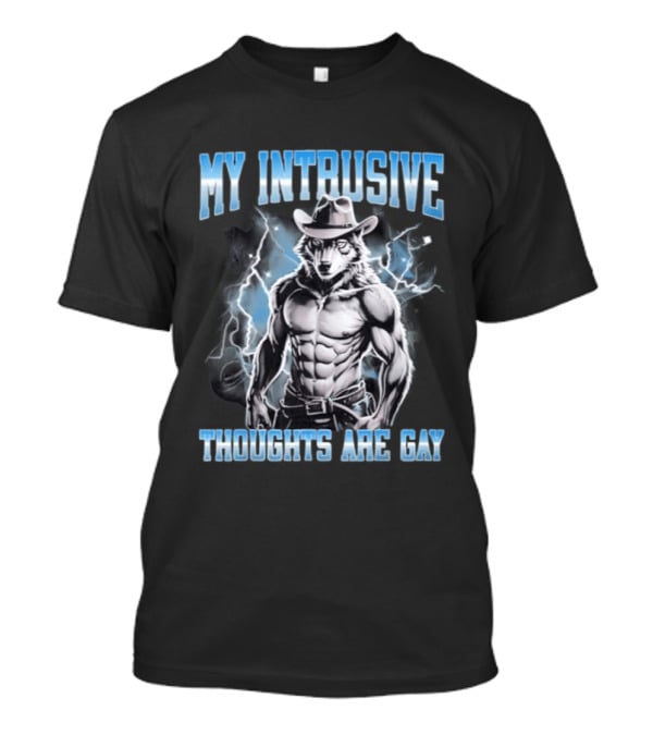 My Intrusive Thoughts Are Gay Hard Wolf Meme Cowboy Buff Thunderstorm T-Shirt