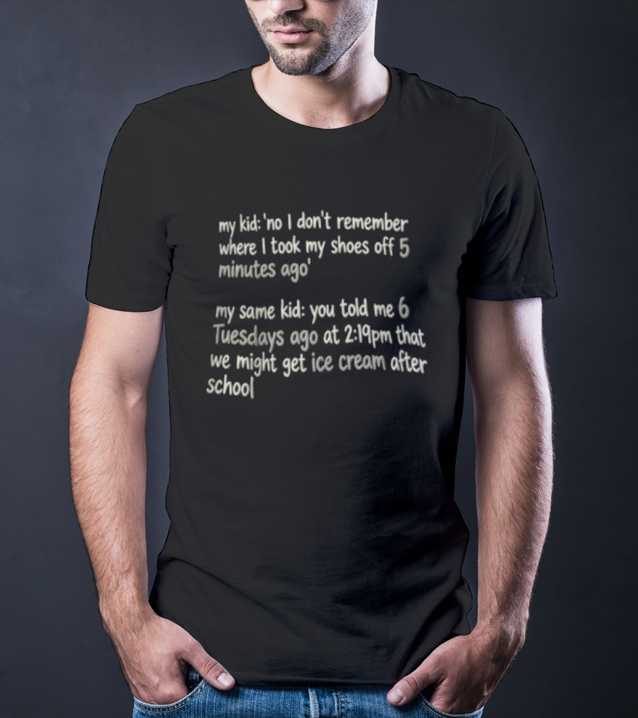 My Kid Forgetting Shoes Versus Remembering Ice Cream Promise T-Shirt