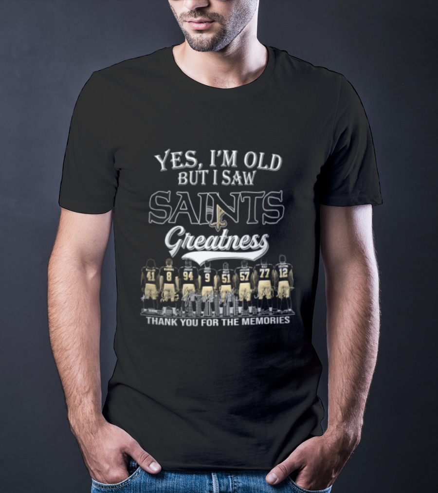 Yes I'm Old But I Saw Saints Greatness Thank You For The Memories T-Shirt