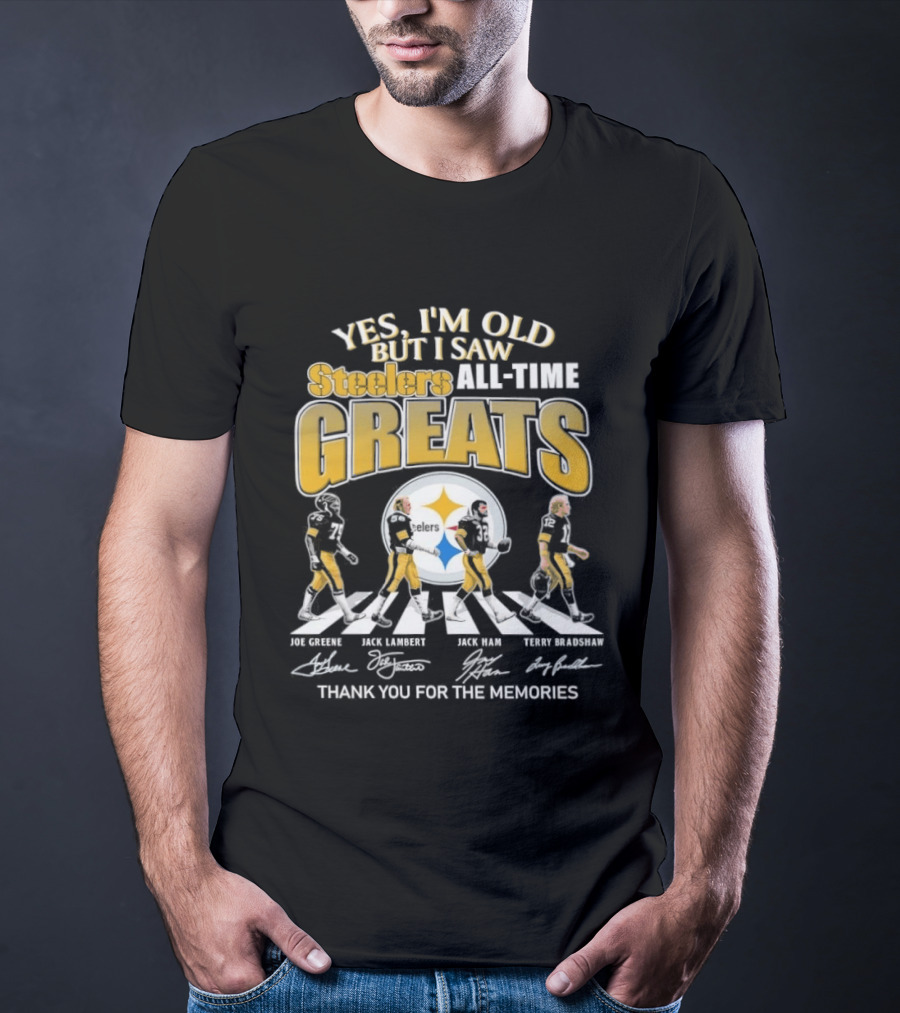 Yes I'm Old But I Saw Steelers All Time Greats Joe Greene Jack Lambert Jack Ham Terry Bradshaw T-Shirt