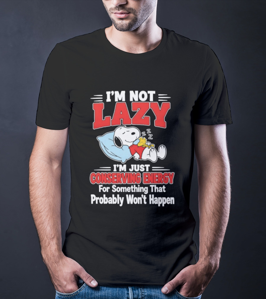 Snoopy I'm Not Lazy I'm Just Conserving Energy For Something That Probably Won't Happen T-Shirt