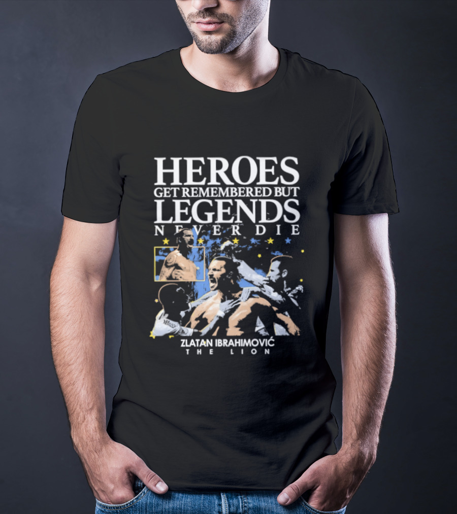 Zlatan Ibrahimovic The Lion Heroes Get Remembered But Legends Never Die T-Shirt