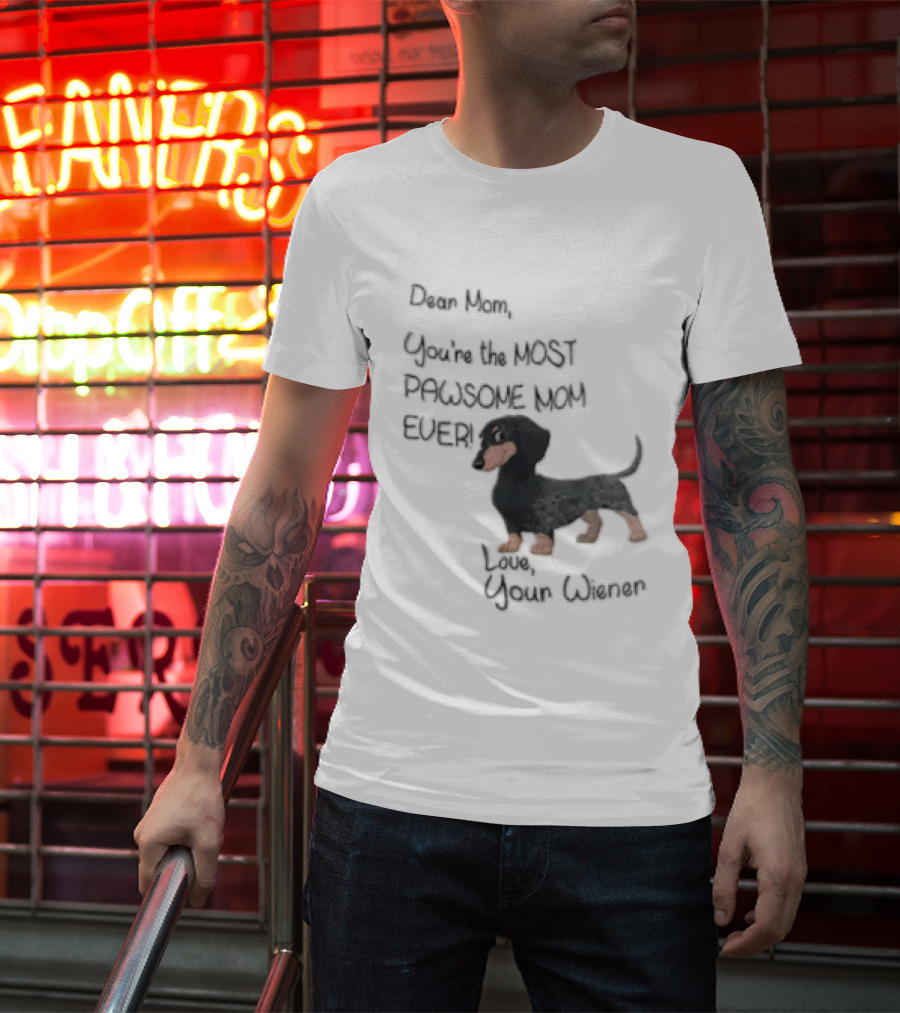 Dear Mom Youre The Most Pawsome Mom Ever Love Your Wiener Dachshund T-Shirt