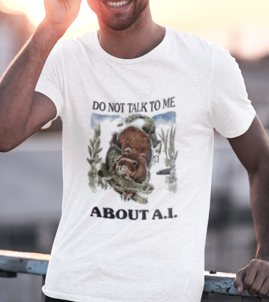 Do Not Talk To Me About AI Bear Wrestling Alligator T-Shirt