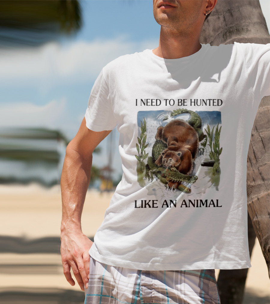 I Need To Be Hunted Like An Animal Bear Crocodile Wildlife Scene T-Shirt