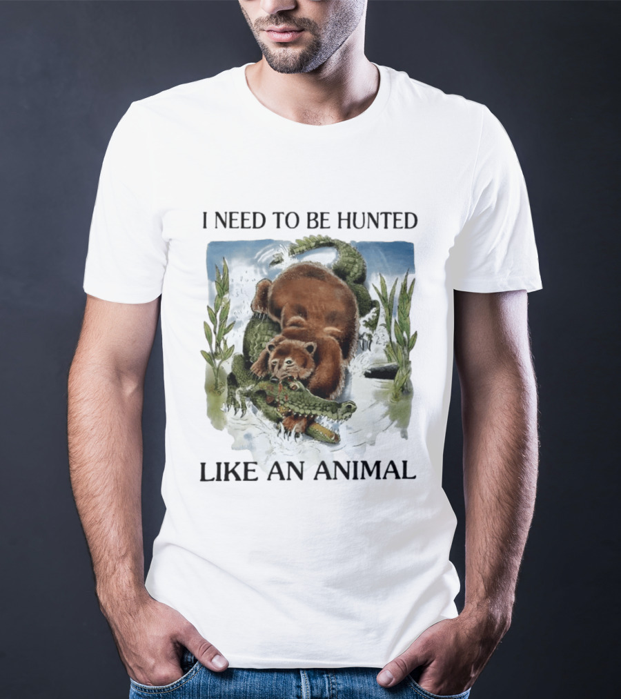 I Need To Be Hunted Like An Animal Bear Crocodile Wildlife Scene T-Shirt