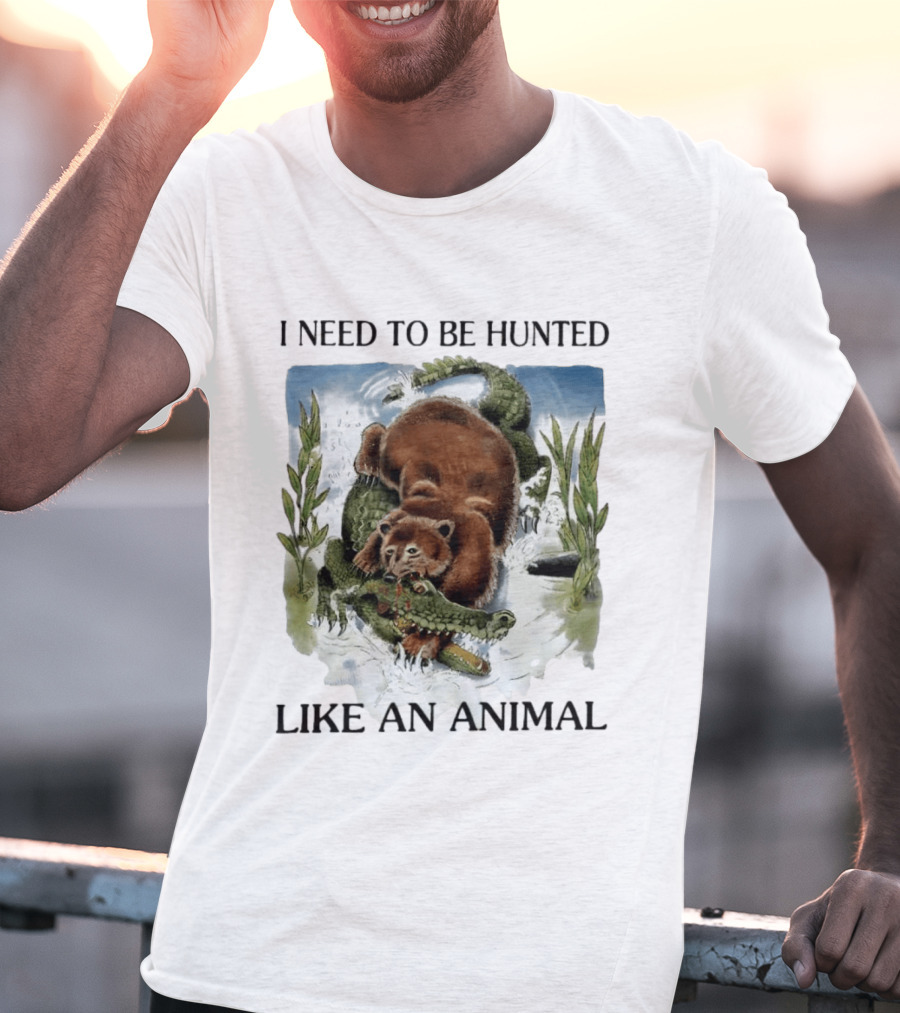 I Need To Be Hunted Like An Animal Bear Crocodile Wildlife Scene T-Shirt