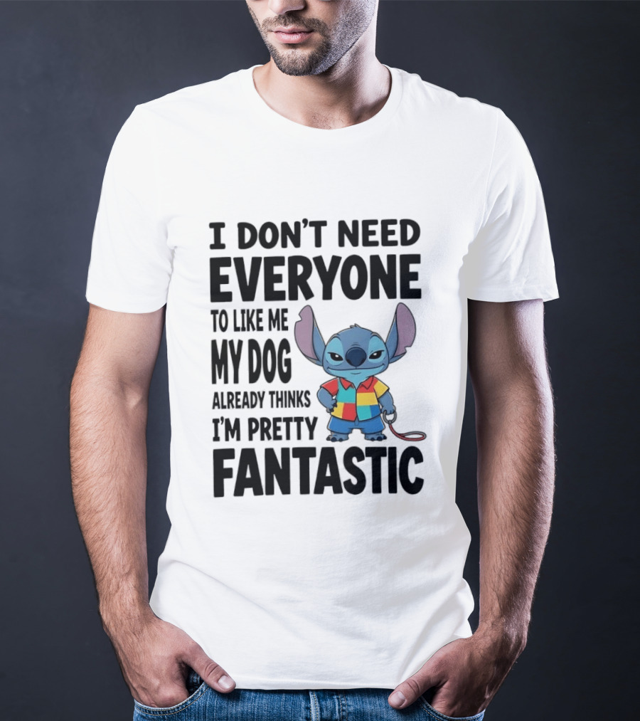 Stitch I Don't Need Everyone To Like Me My Dog Already Thinks I'm Pretty Fantastic T-Shirt