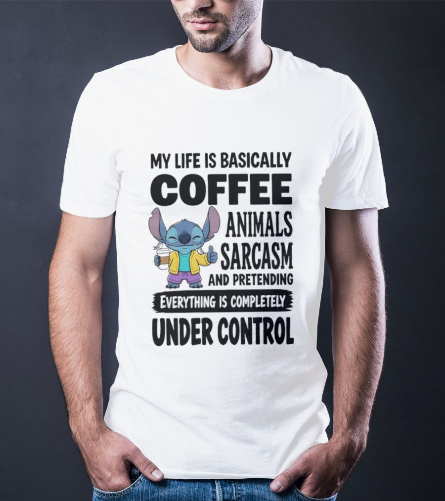 My Life Is Basically Coffee Animals Sarcasm And Pretending Everything Is Completely Under Control Stitch T-Shirt