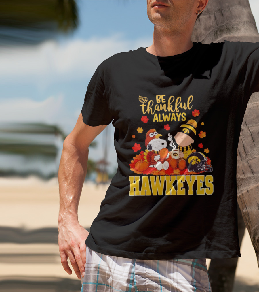 Be Thankful Always Snoopy Charlie Brown Iowa Hawkeyes Thanksgiving Fans T-Shirt