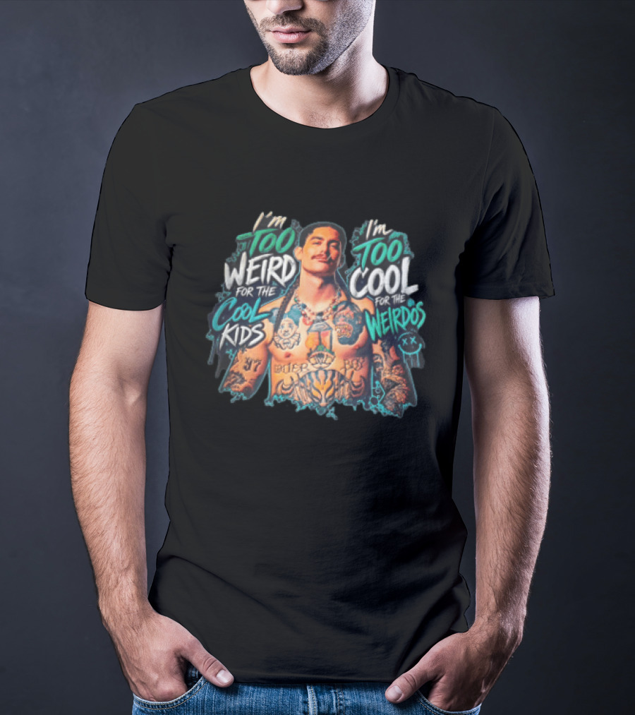 I'm Too Weird For The Cool Kids Tattooed Man Too Cool For The Weirdos T-Shirt