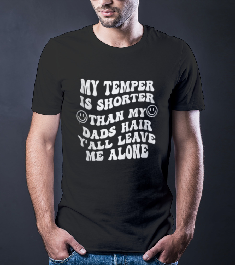 My Temper Is Shorter Than Dad's Hair Y'all Leave Me Alone Wavy Smiley Faces T-Shirt