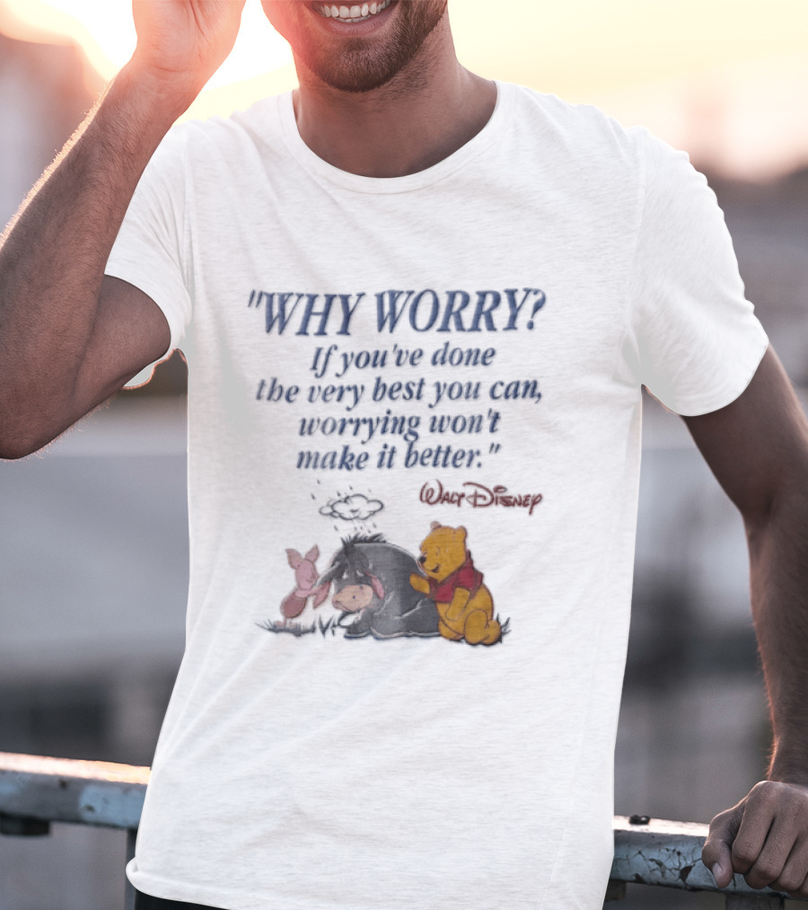 Walt Disney Eeyore Pooh Piglet Why Worry If You've Done The Very Best You Can Worrying Won't Make It Better T-Shirt
