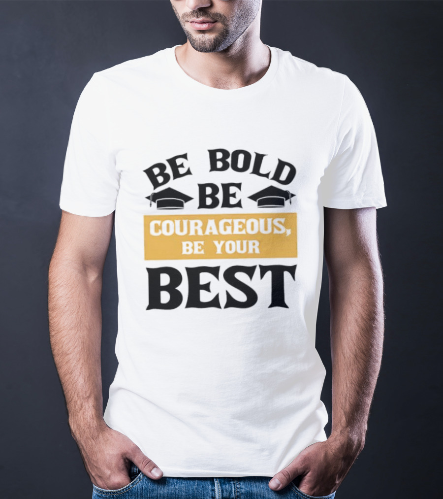 Be Bold Be Courageous Be Your Best Graduation 2025 T-Shirt