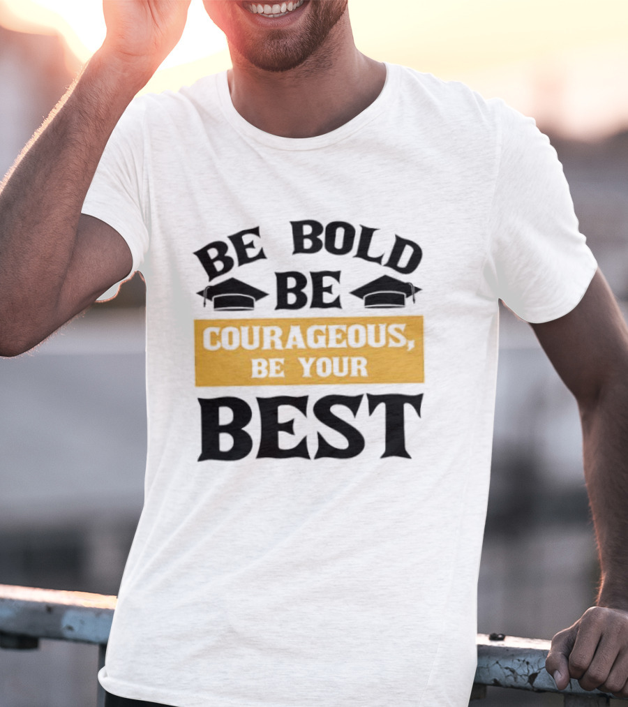 Be Bold Be Courageous Be Your Best Graduation 2025 T-Shirt