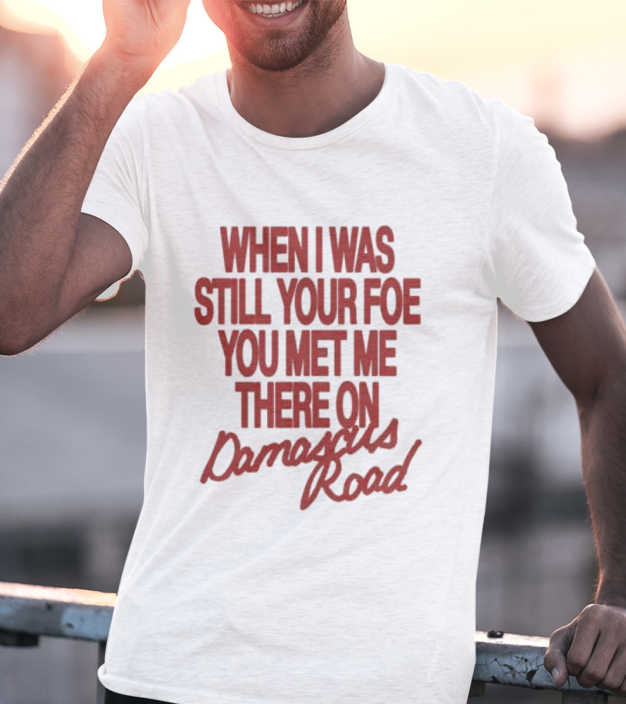 When I Was Still Your Foe You Met Me There On Damascus Road T-Shirt