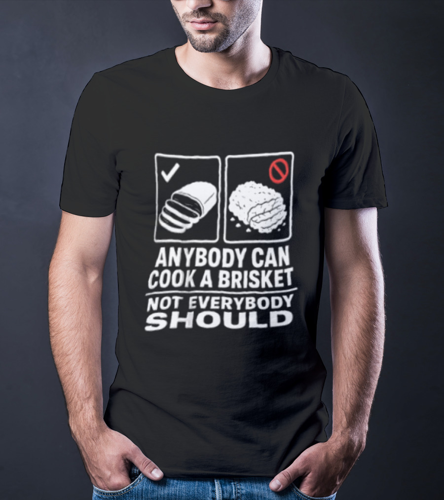Anybody Can Cook A Brisket Not Everybody Should BBQ Humor T-Shirt