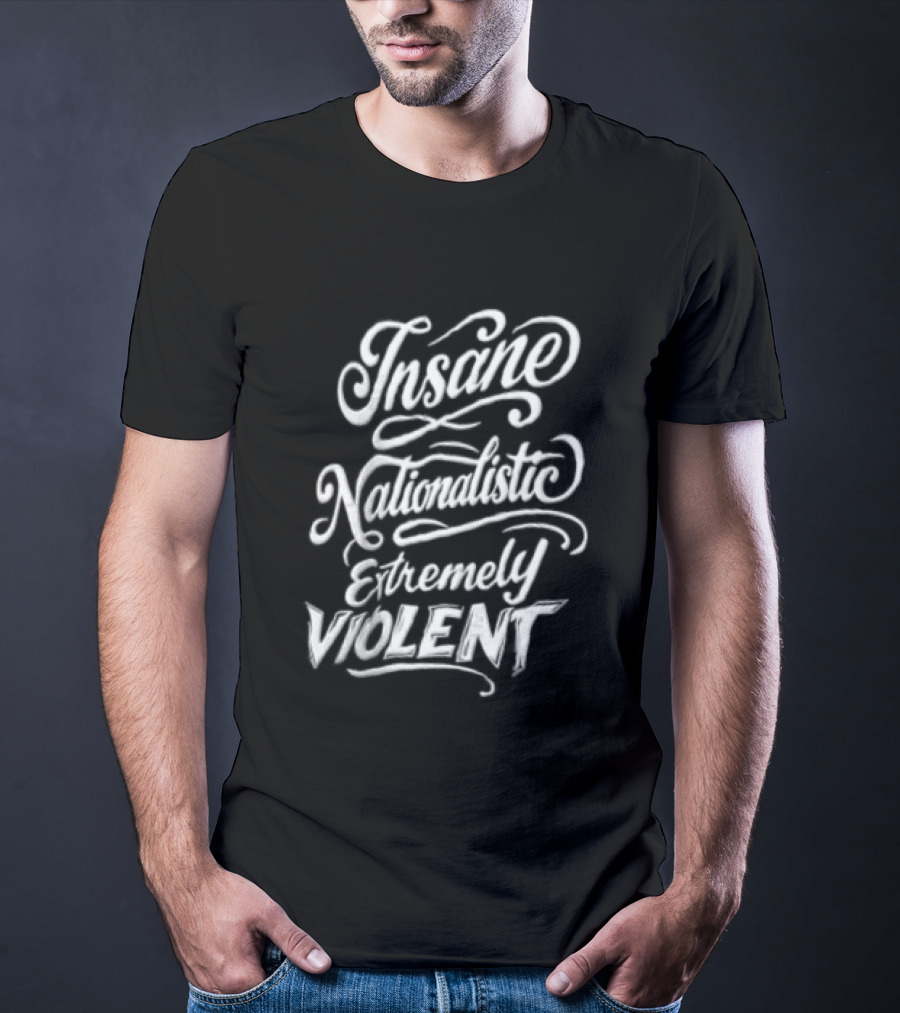 Insane Nationalistic Extremely Violent T-Shirt