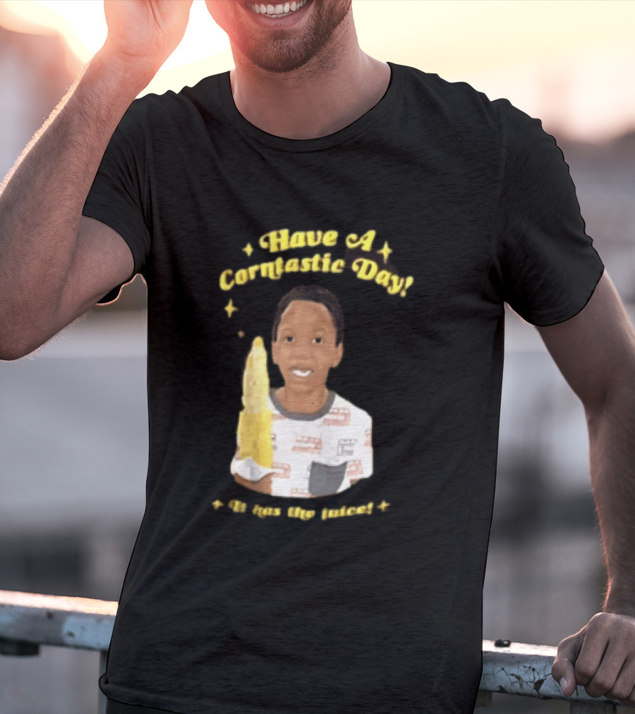 Have A Corntastic Day It Has The Juice Kid Corn T-Shirt