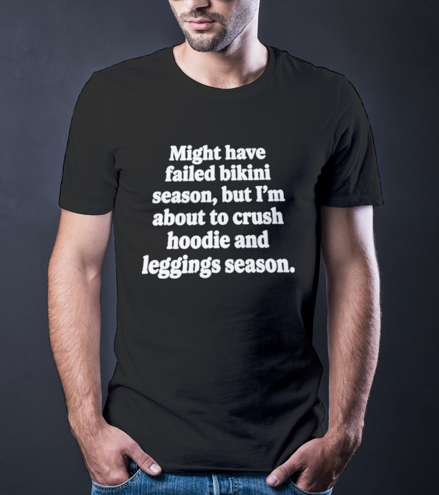 Might Have Failed Bikini Season But I'm About To Crush And S Season T-Shirt