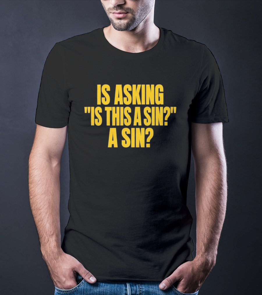Is Asking Is This A Sin A Sin Funny Philosophy Question T-Shirt