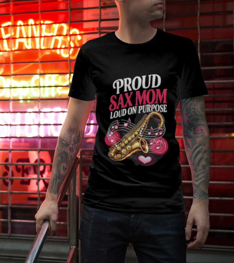 Proud Sax Mom Loud On Purpose Saxophone Heart Music Notes T-Shirt