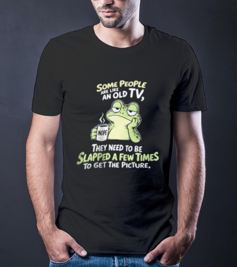 Some People Are Like An Old TV Frog Coffee Humor Slapped To Get The Picture T-Shirt