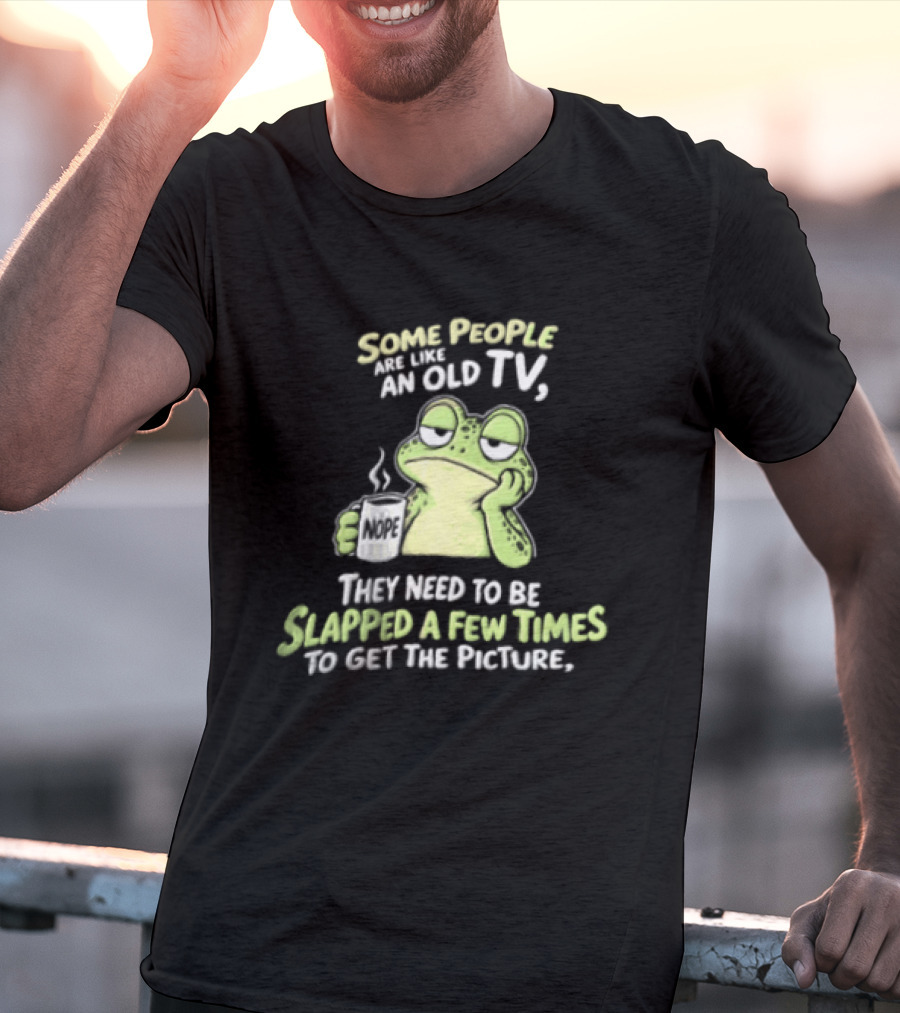 Some People Are Like An Old TV Frog Coffee Humor Slapped To Get The Picture T-Shirt