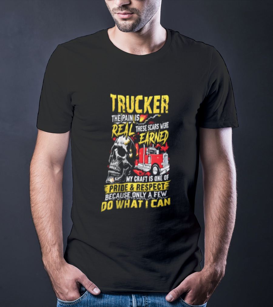 Trucker The Pain Is Real Earned With Pride And Respect Skull And Truck Craft Do What I Can T-Shirt