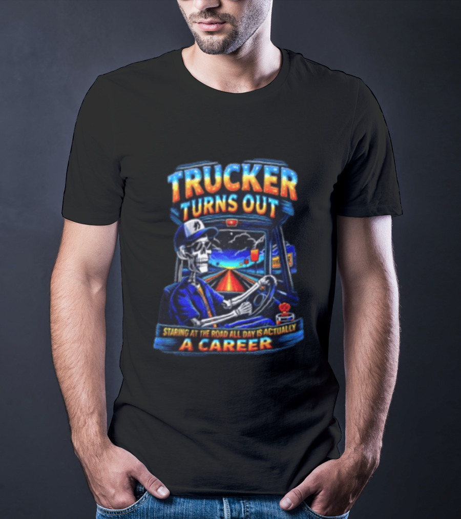 Trucker Turns Out Staring At The Road All Day Is Actually A Career Skeleton Driver T-Shirt