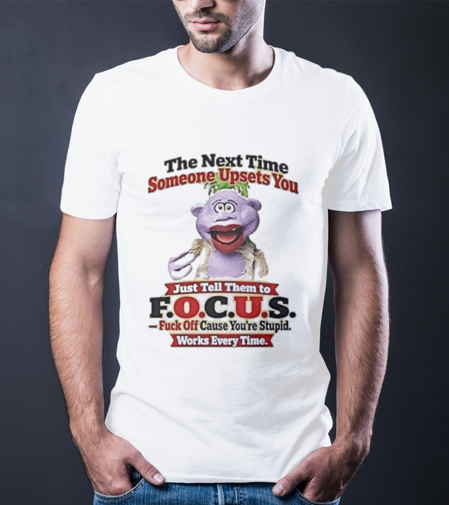 The Next Time Someone Upsets You Tell Them To F.O.C.U.S. Works Every Time Skeeter Puppet T-Shirt