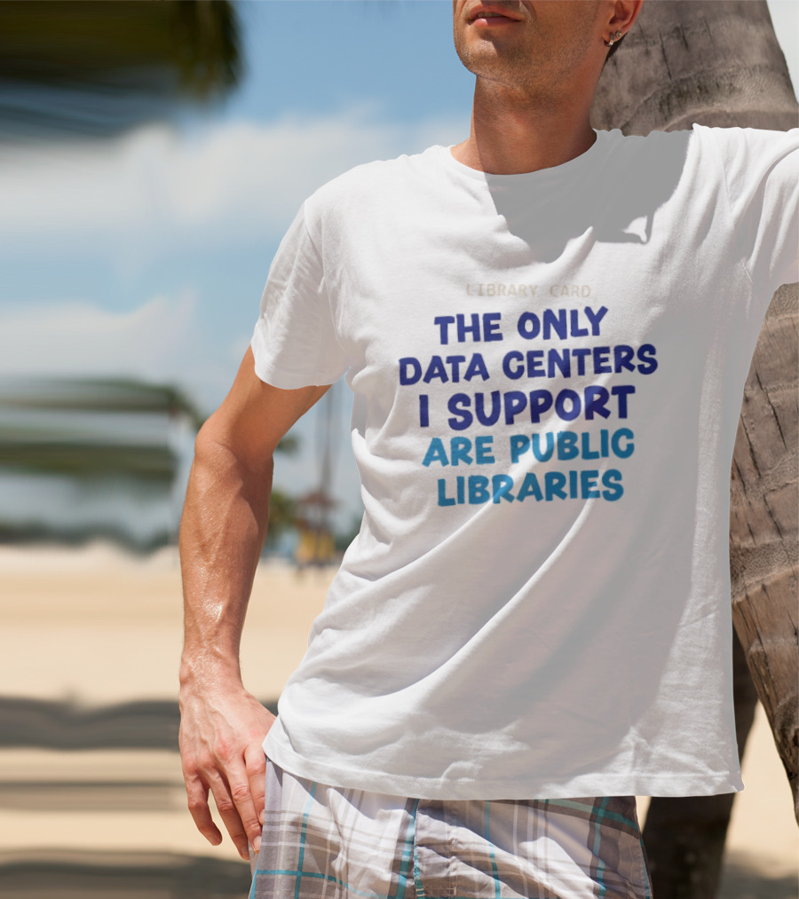 Library Card The Only Data Centers I Support Are Public Libraries T-Shirt