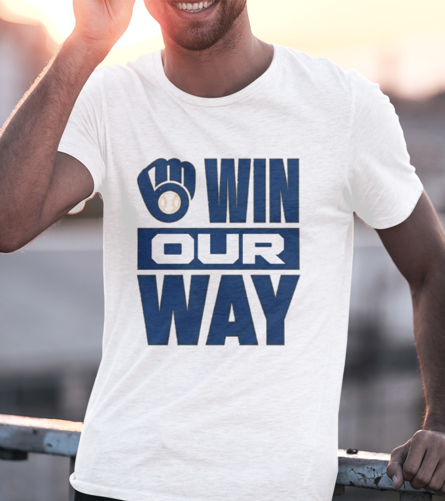 2026 Brewers Win Our Way Fist And Baseball T-Shirt