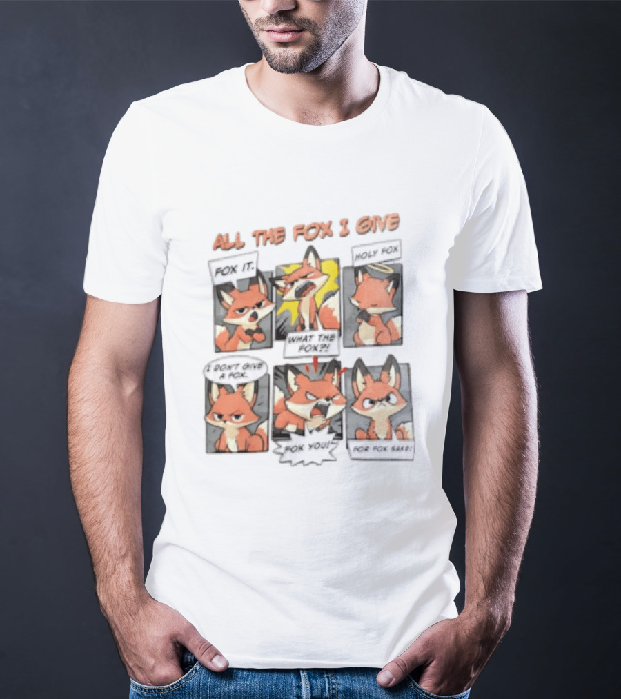 All The Fox I Give Fox It Holy Fox What The Fox I Don't Give A Fox Fox You For Fox Sake T-Shirt