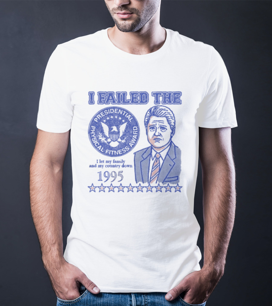 I Failed The Presidential Physical Fitness Award 1995 Let My Family And Country Down T-Shirt