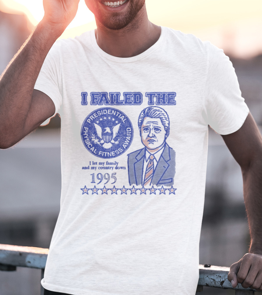 I Failed The Presidential Physical Fitness Award 1995 Let My Family And Country Down T-Shirt