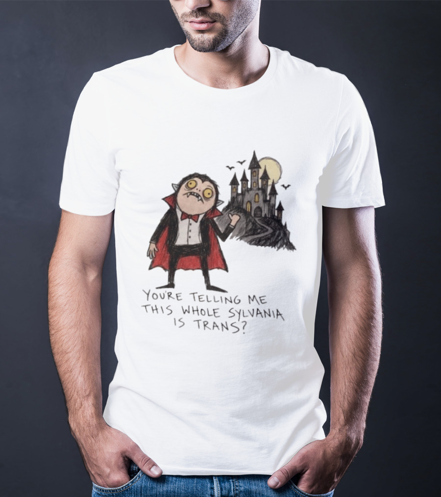 You're Telling Me This Whole Sylvania Is Trans Vampire Castle Scene T-Shirt